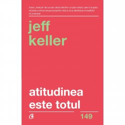 Atitudinea este totul - Jeff Keller (Editia a V-a)